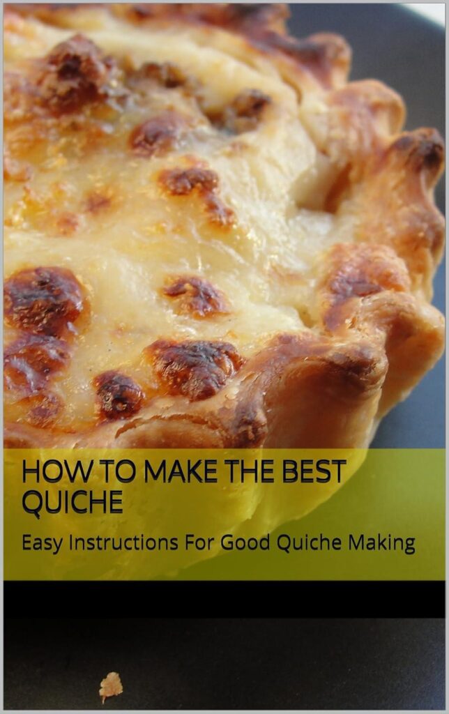 Best Quiche Recipe – How to Make The Best Quiche: Easy Instructions For Good Quiche Making Review